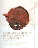 Naslovnica Ljubljanska mestna uprava od prvega župana dalje 1504‐2004